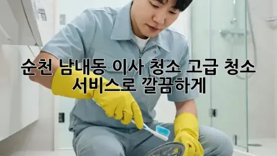 순천 남내동 이사 청소? 고급 청소 서비스로 깔끔하게!