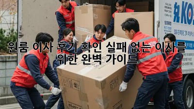 원룸 이사 후기 확인: 실패 없는 이사를 위한 완벽 가이드